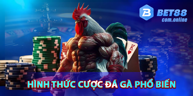 Hai hình thức cược đá gà phổ biến tại BET88