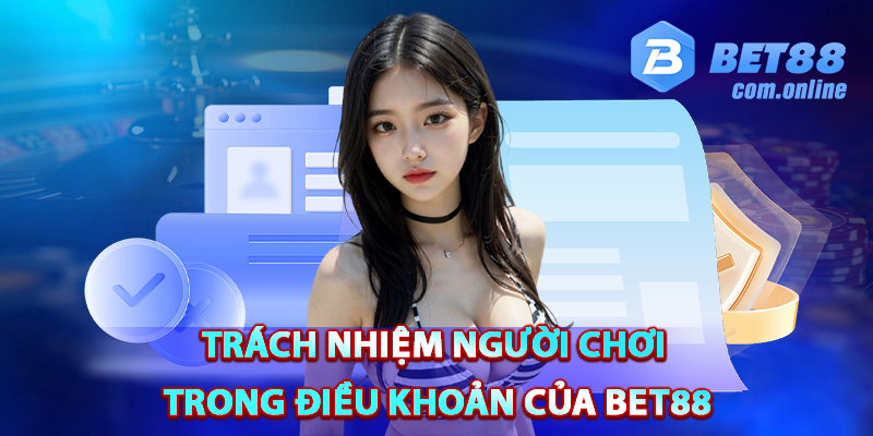 Trách nghiệm người chơi trong điều khoản BET88