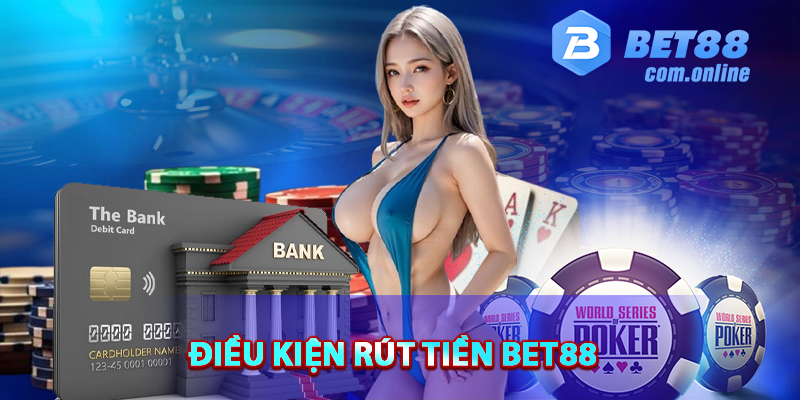 Điều kiện rút tiền BET88 cần lưu ý